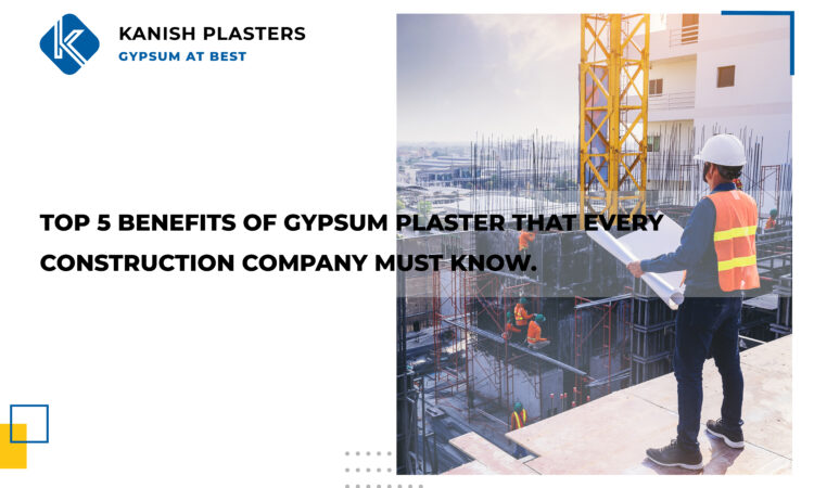 Advantages of Gypsum Plastering for Your Construction Company