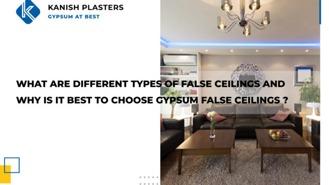 DIFFERENT TYPES OF FALSE CEILINGS AND WHY IS IT BEST TO CHOOSE GYPSUM FALSE CEILINGS